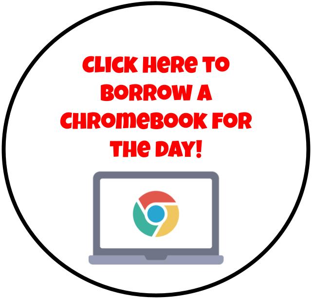 Click here to borrow a Chromebook for the day!